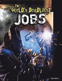 Claire Henry - The World's Deadliest Jobs, Inbunden