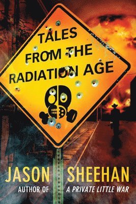 Jason Sheehan - Tales from the Radiation Age, Häftad
