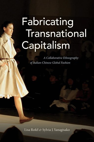 Lisa Rofel, Sylvia J. Yanagisako - Fabricating Transnational Capitalism, Inbunden