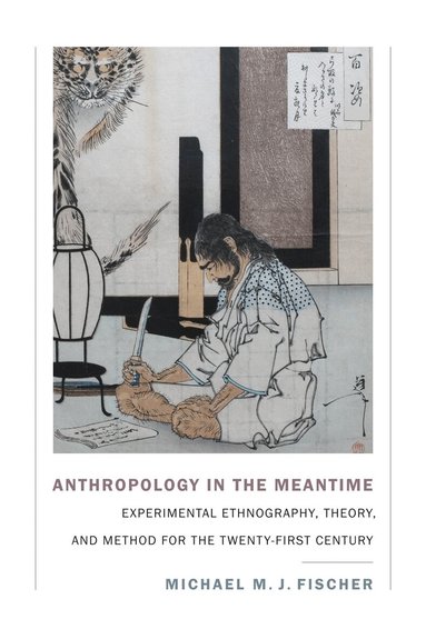 Michael M. J. Fischer - Anthropology in the Meantime, Inbunden