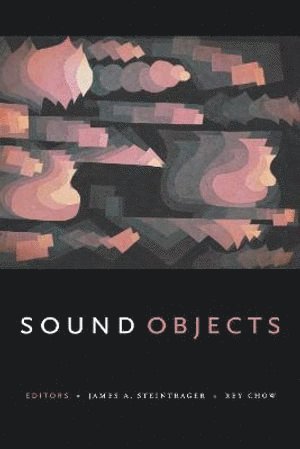 James A. Steintrager, Rey Chow, James A Steintrager - Sound Objects, Inbunden