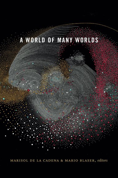 Marisol de la Cadena, Mario Blaser - World of Many Worlds, Inbunden