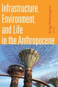 bokomslag Infrastructure, Environment, and Life in the Anthropocene