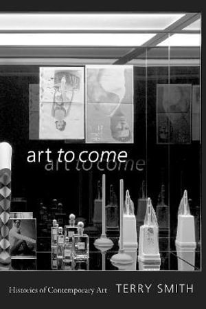 Terry Smith - Art to Come, Häftad