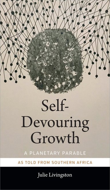 Julie Livingston - Self-Devouring Growth, Inbunden