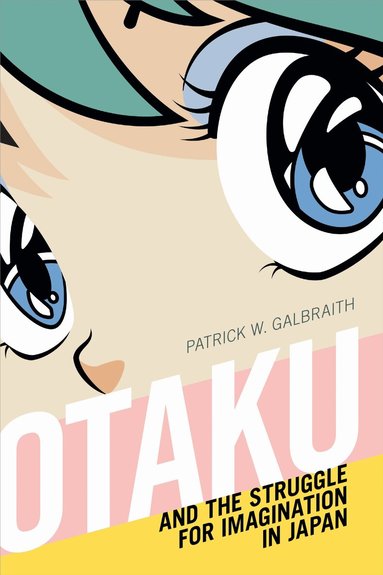 Patrick W. Galbraith - Otaku and the Struggle for Imagination in Japan, Inbunden
