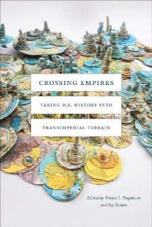 Kristin L. Hoganson, Jay Sexton, Kristin L Hoganson - Crossing Empires, Inbunden