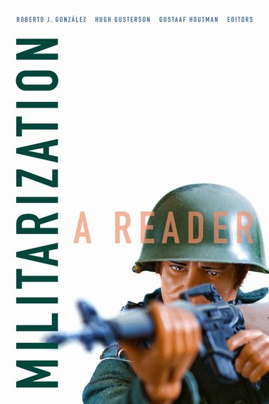 Roberto J. González, Hugh Gusterson, Gustaaf Houtman - Militarization, Häftad