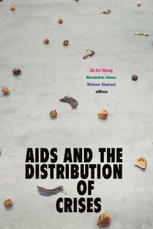 Jih-Fei Cheng, Alexandra Juhasz, Nishant Shahani - AIDS and the Distribution of Crises, Inbunden