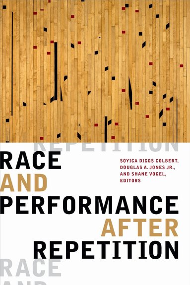 Soyica Diggs Colbert, Douglas A. Jones Jr., Shane Vogel - Race and Performance After Repetition, Inbunden
