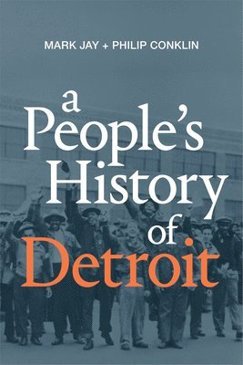 Mark Jay, Philip Conklin - People's History of Detroit, Inbunden