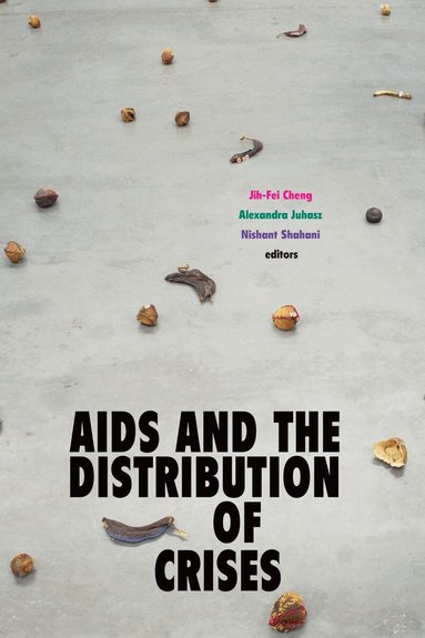 Jih-Fei Cheng, Alexandra Juhasz, Nishant Shahani - AIDS and the Distribution of Crises, Häftad