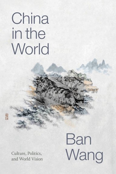 Ban Wang - China in the World, Inbunden