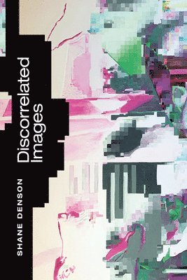 Shane Denson - Discorrelated Images, Inbunden