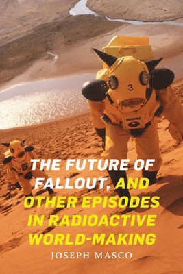 bokomslag The Future of Fallout, and Other Episodes in Radioactive World-Making