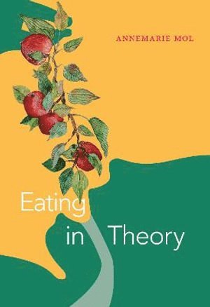 Annemarie Mol - Eating in Theory, Häftad