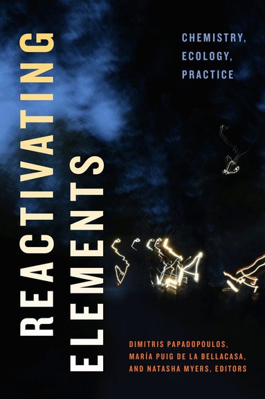 Dimitris Papadopoulos, María Puig de la Bellacasa, Natasha Myers - Reactivating Elements, Inbunden
