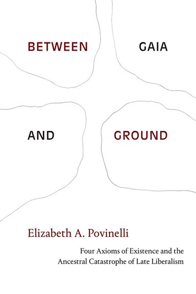 Elizabeth A. Povinelli - Between Gaia and Ground, Inbunden