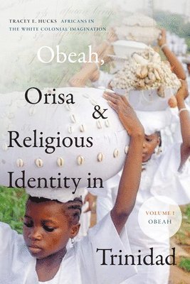 Tracey E. Hucks - Obeah, Orisa, and Religious Identity in Trinidad, Volume I, Obeah, Inbunden