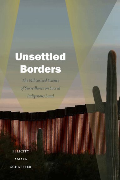 Felicity Amaya Schaeffer - Unsettled Borders, Inbunden