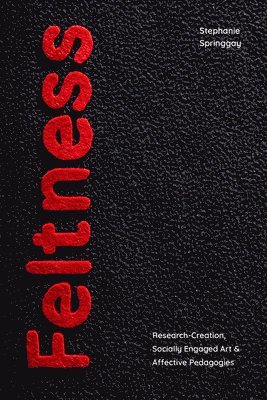 Stephanie Springgay - Feltness, Inbunden