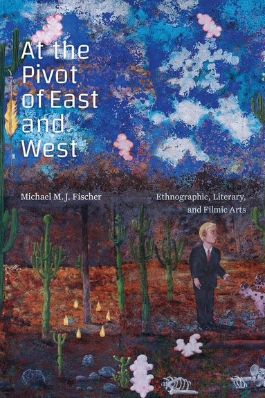 Michael M. J. Fischer - At the Pivot of East and West, Inbunden