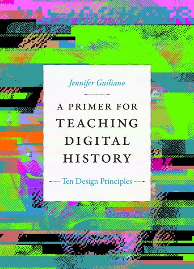 Jennifer Guiliano - Primer for Teaching Digital History, Häftad