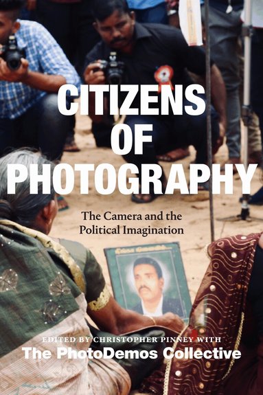 Christopher Pinney, Naluwembe Binaisa, Vindhya Buthpitiya, Konstantinos Kalantzis, Ileana L. Selejan, Sokphea Young, PhotoDemos Collective - Citizens of Photography, Inbunden