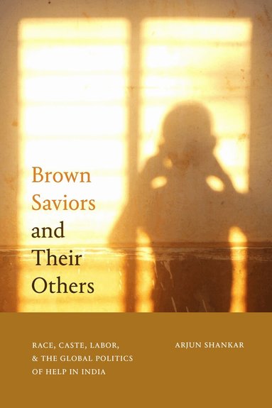 Arjun Shankar - Brown Saviors and Their Others, Inbunden
