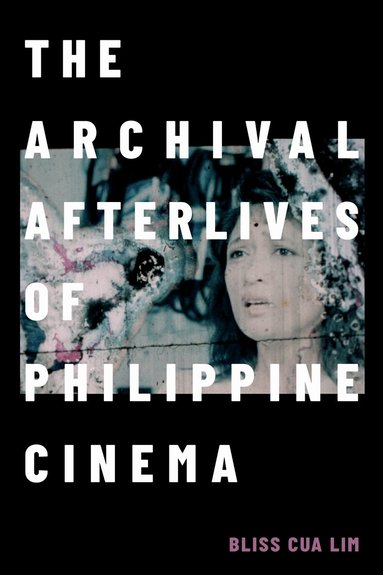 Bliss Cua Lim - Archival Afterlives of Philippine Cinema, Inbunden