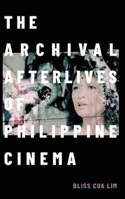 bokomslag The Archival Afterlives of Philippine Cinema