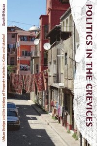 bokomslag Politics in the Crevices: Urban Design and the Making of Property Markets in Cairo and Istanbul