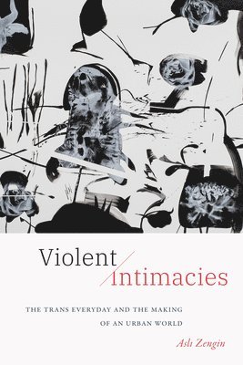 Asli Zengin - Violent Intimacies, Häftad