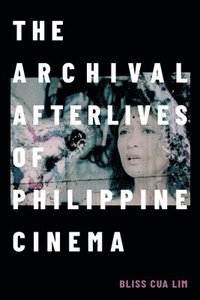 bokomslag The Archival Afterlives of Philippine Cinema