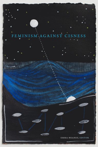 Emma Heaney - Feminism Against Cisness, Inbunden