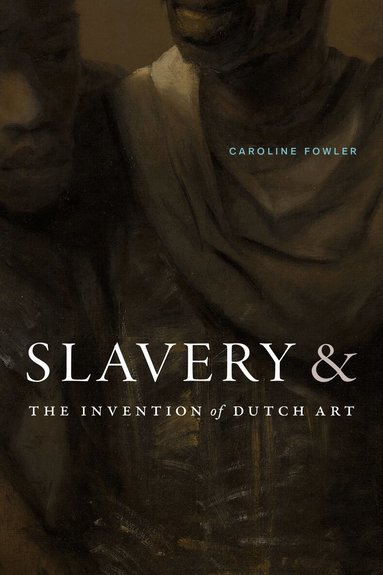 Caroline Fowler - Slavery and the Invention of Dutch Art, Inbunden
