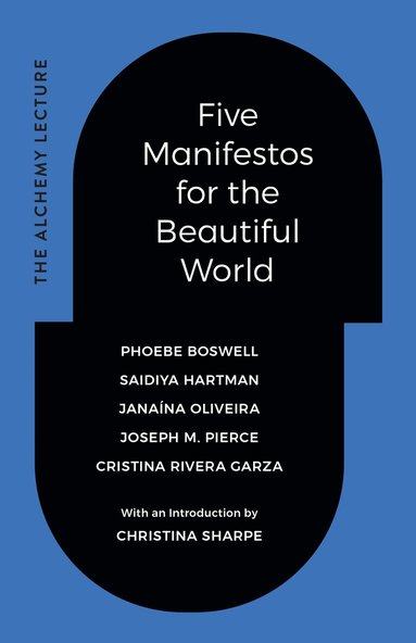 Phoebe Boswell, Saidiya Hartman, Janaína Oliveira, Joseph M. Pierce, Cristina Rivera Garza - Five Manifestos for the Beautiful World, Inbunden