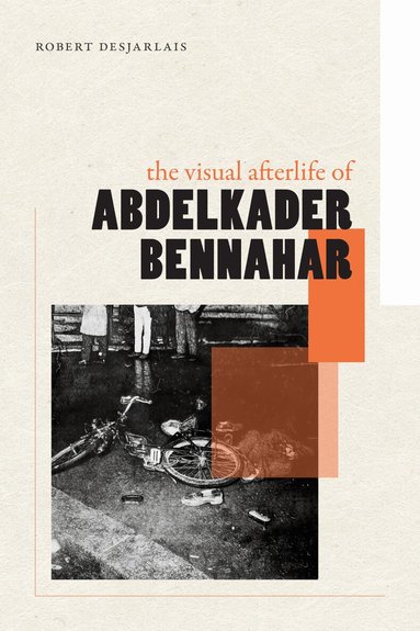 Robert Desjarlais - Visual Afterlife of Abdelkader Bennahar, Inbunden