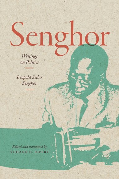 Léopold Sédar Senghor, Yohann Ripert - Senghor: Writings on Politics, Inbunden