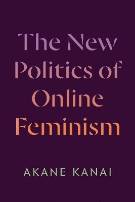 Akane Kanai - New Politics of Online Feminism, Inbunden