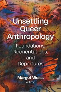 bokomslag Unsettling Queer Anthropology: Foundations, Reorientations, and Departures