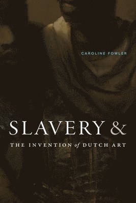 bokomslag Slavery and the Invention of Dutch Art