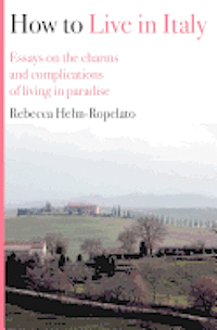 bokomslag How to Live in Italy: Essays on the charms and complications of living in paradise