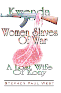 Stephen Paul West - Women Slaves of War: Kwenda, the Lost Wife of Kony, Häftad