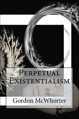 Perpetual Existentialism 1