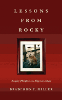 Bradford P. Miller - Lessons from Rocky: A Legacy of Insight, Love, Happiness and Joy, Häftad