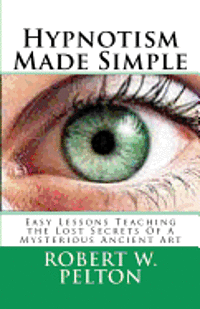 Hypnotism Made Simple: Easy Lessons aching the Lost Secrets Of a Mysterious Ancient Art 1