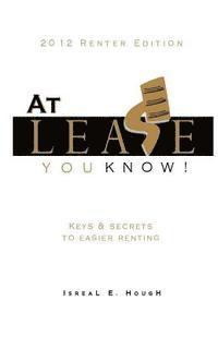 bokomslag At Lease You Know! - Keys and Secrets to Easier Renting: Keys and Secrets to Easier Renting