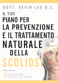 bokomslag Il Tuo Piano Per La Prevenzione E Il Trattamento Naturale Della Scoliosi: La Salute Nelle Tue Mani