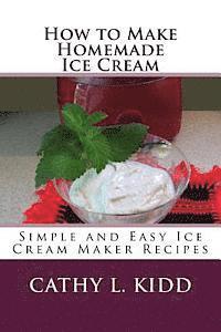 bokomslag How to Make Homemade Ice Cream: Simple and Easy Ice Cream Maker Recipes